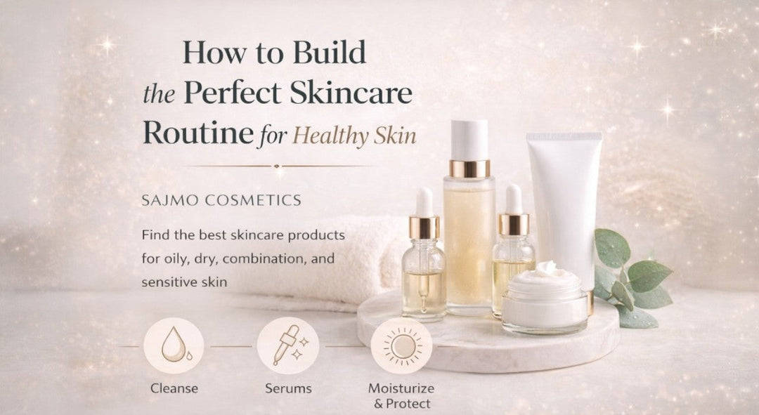 How to Build the Perfect Skincare Routine for Healthy Skin