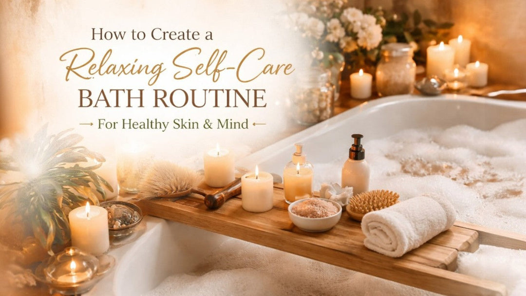 How to Create a Relaxing Self-Care Bath Routine for Healthy Skin and Mind