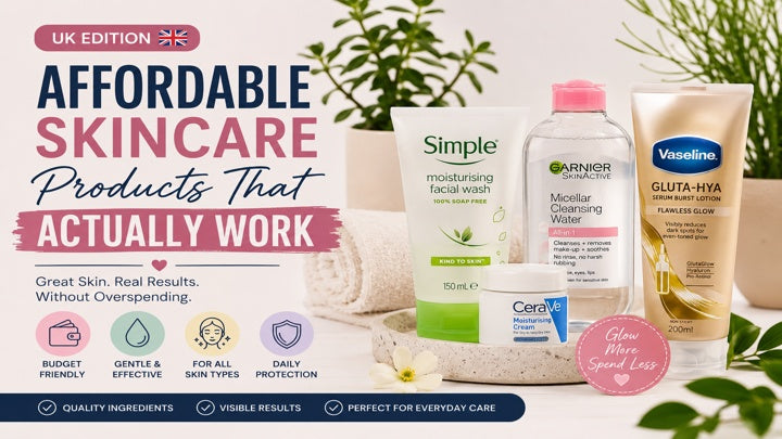 Affordable Skincare Products That Actually Work (UK Edition)