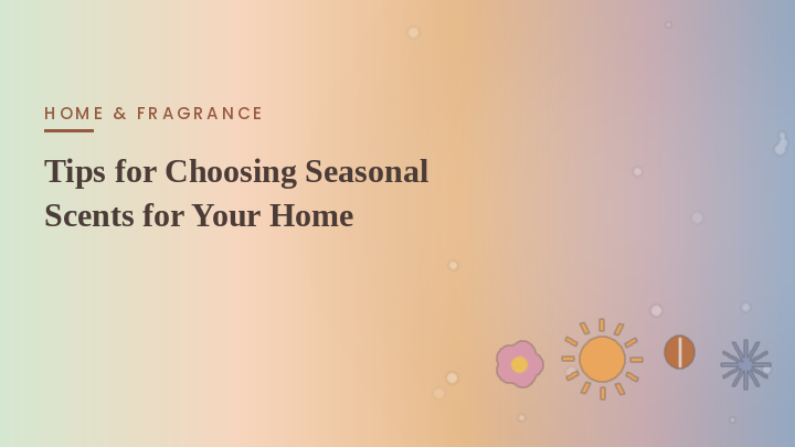 Tips for Choosing Seasonal Scents for Your Home
